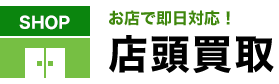 お店で即日対応！店頭買取